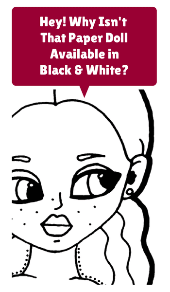 Why isn't that paper doll available in black and white?
